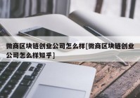 微商区块链创业公司怎么样[微商区块链创业公司怎么样知乎]