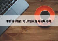 中信区块链公司[中信证券有区块链吗]