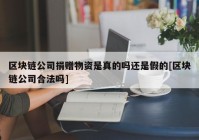 区块链公司捐赠物资是真的吗还是假的[区块链公司合法吗]