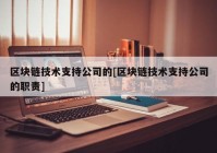 区块链技术支持公司的[区块链技术支持公司的职责]